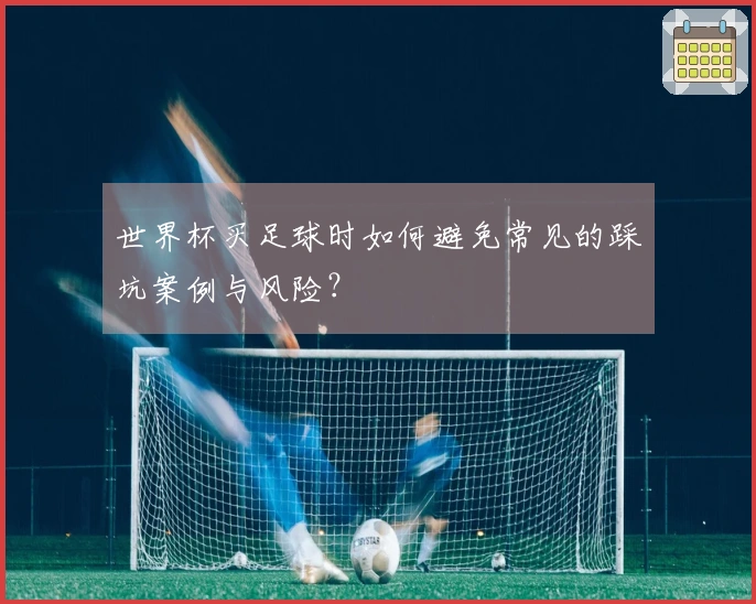 世界杯买足球时如何避免常见的踩坑案例与风险？