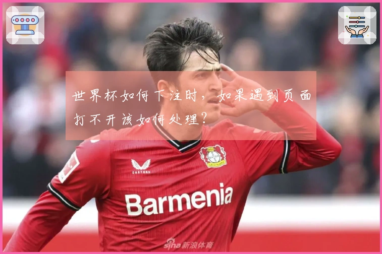 世界杯如何下注时，如果遇到页面打不开该如何处理？